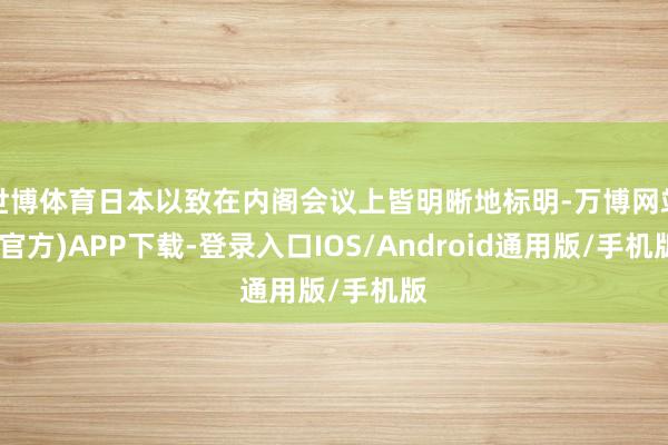 世博体育日本以致在内阁会议上皆明晰地标明-万博网站(官方)APP下载-登录入口IOS/Android通用版/手机版