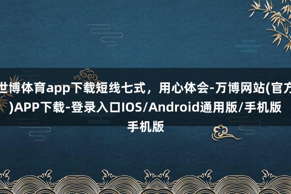 世博体育app下载短线七式，用心体会-万博网站(官方)APP下载-登录入口IOS/Android通用版/手机版