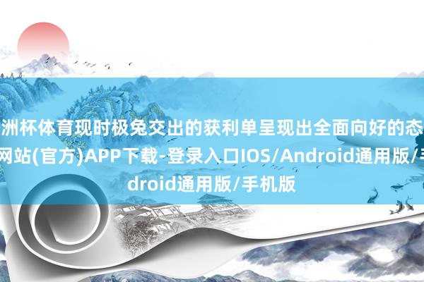 欧洲杯体育现时极兔交出的获利单呈现出全面向好的态势-万博网站(官方)APP下载-登录入口IOS/Android通用版/手机版