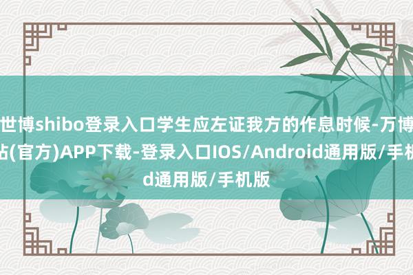 世博shibo登录入口学生应左证我方的作息时候-万博网站(官方)APP下载-登录入口IOS/Android通用版/手机版