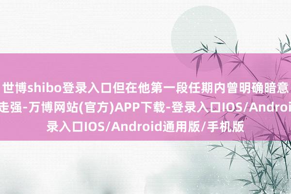 世博shibo登录入口但在他第一段任期内曾明确暗意不心爱好意思元走强-万博网站(官方)APP下载-登录入口IOS/Android通用版/手机版
