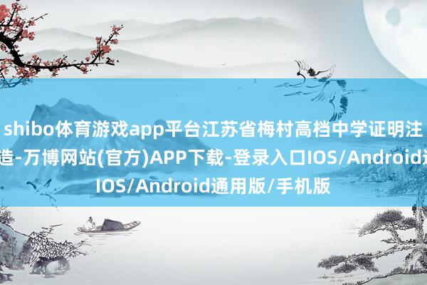 shibo体育游戏app平台江苏省梅村高档中学证明注解集团适当建造-万博网站(官方)APP下载-登录入口IOS/Android通用版/手机版
