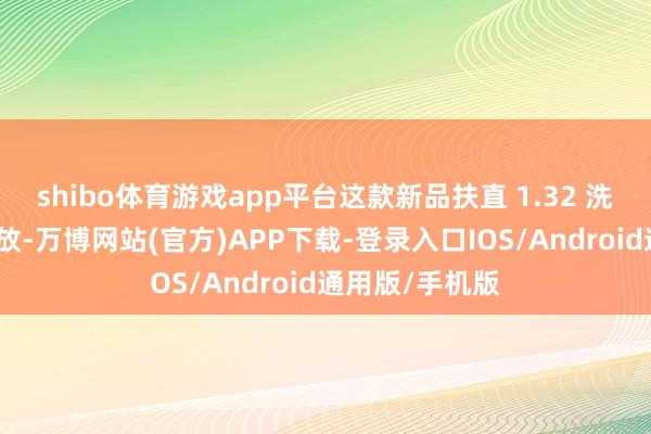 shibo体育游戏app平台这款新品扶直 1.32 洗净比、智能投放-万博网站(官方)APP下载-登录入口IOS/Android通用版/手机版