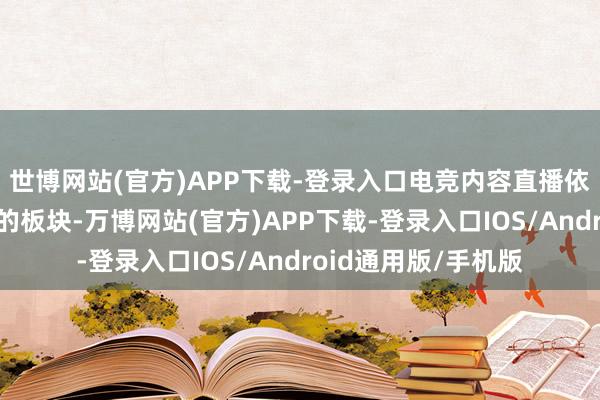 世博网站(官方)APP下载-登录入口电竞内容直播依旧是收入占比最高的板块-万博网站(官方)APP下载-登录入口IOS/Android通用版/手机版