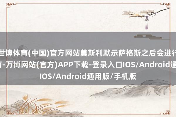 世博体育(中国)官方网站莫斯利默示萨格斯之后会进行一些投篮教育-万博网站(官方)APP下载-登录入口IOS/Android通用版/手机版