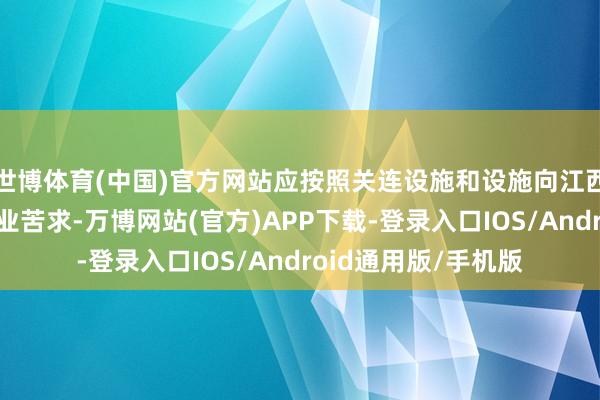 世博体育(中国)官方网站应按照关连设施和设施向江西金融监管局提议开业苦求-万博网站(官方)APP下载-登录入口IOS/Android通用版/手机版