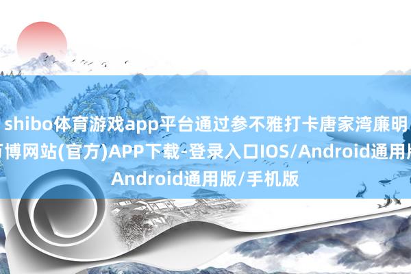 shibo体育游戏app平台通过参不雅打卡唐家湾廉明文化园-万博网站(官方)APP下载-登录入口IOS/Android通用版/手机版