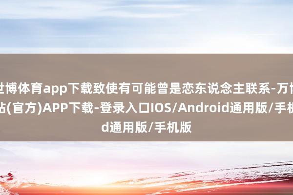 世博体育app下载致使有可能曾是恋东说念主联系-万博网站(官方)APP下载-登录入口IOS/Android通用版/手机版